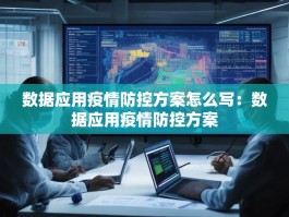 数据应用疫情防控方案怎么写：数据应用疫情防控方案