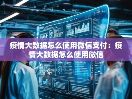 疫情大数据怎么使用微信支付：疫情大数据怎么使用微信