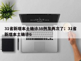 31省新增本土确诊38例发两次了；31省新增本土确诊6