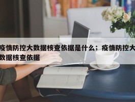 疫情防控大数据核查依据是什么；疫情防控大数据核查依据