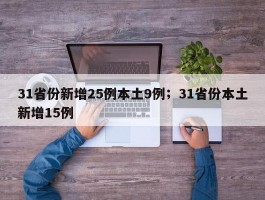 31省份新增25例本土9例；31省份本土新增15例