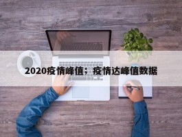 2020疫情峰值；疫情达峰值数据