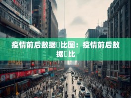 疫情前后数据対比图：疫情前后数据対比