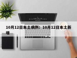 10月12日本土病例；10月12日本土新增