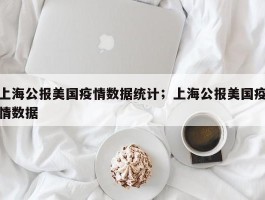 上海公报美国疫情数据统计；上海公报美国疫情数据