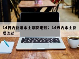 14日内新增本土病例地区；14天内本土新增流动