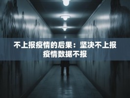 不上报疫情的后果：坚决不上报疫情数据不报