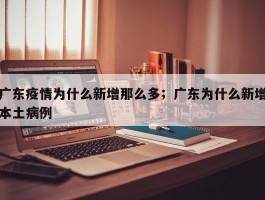 广东疫情为什么新增那么多；广东为什么新增本土病例