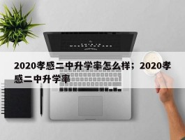 2020孝感二中升学率怎么样；2020孝感二中升学率