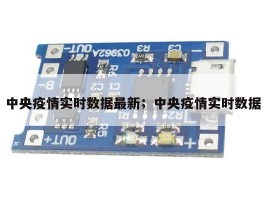 中央疫情实时数据最新；中央疫情实时数据