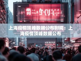 上海疫情顶峰数据公布时间：上海疫情顶峰数据公布