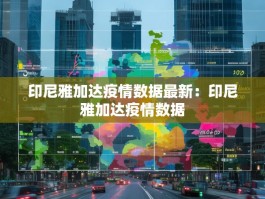 印尼雅加达疫情数据最新：印尼雅加达疫情数据
