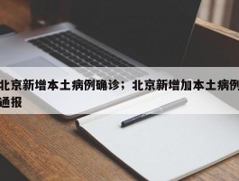 北京新增本土病例确诊；北京新增加本土病例通报
