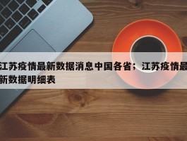 江苏疫情最新数据消息中国各省；江苏疫情最新数据明细表