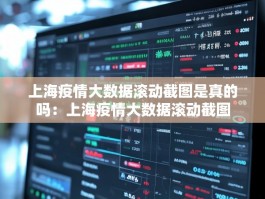 上海疫情大数据滚动截图是真的吗：上海疫情大数据滚动截图