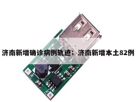 济南新增确诊病例轨迹；济南新增本土82例