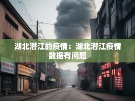 湖北潜江的疫情：湖北潜江疫情数据有问题