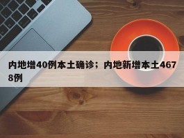 内地增40例本土确诊；内地新增本土4678例