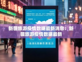 新疆旅游疫情数据最新消息：新疆旅游疫情数据最新