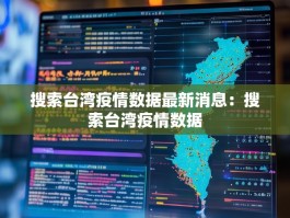 搜索台湾疫情数据最新消息：搜索台湾疫情数据