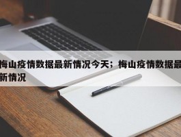 梅山疫情数据最新情况今天；梅山疫情数据最新情况