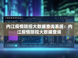 内江疫情防控大数据查询系统：内江疫情防控大数据查询