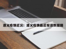 遵义疫情近况；遵义疫情最近报道数据图