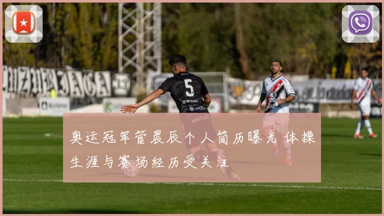 奥运冠军管晨辰个人简历曝光 体操生涯与赛场经历受关注