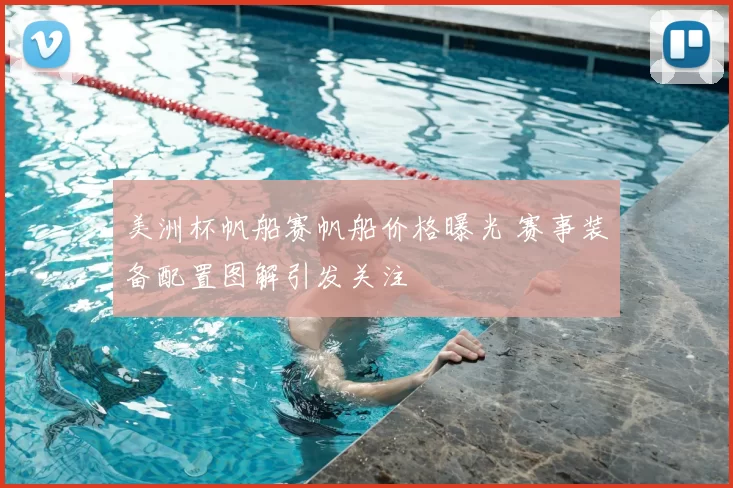 美洲杯帆船赛帆船价格曝光 赛事装备配置图解引发关注