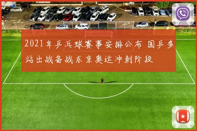 2021年乒乓球赛事安排公布 国乒多站出战备战东京奥运冲刺阶段