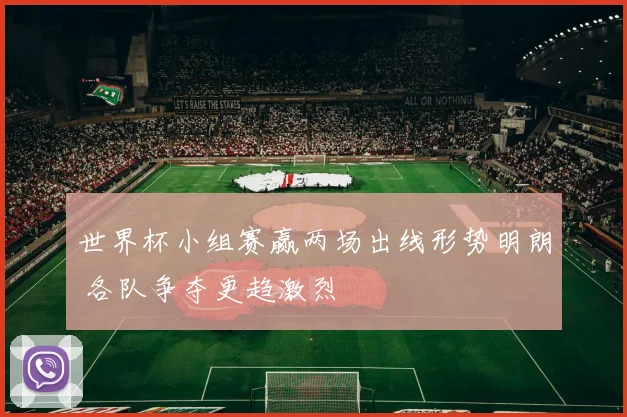 世界杯小组赛赢两场出线形势明朗 各队争夺更趋激烈