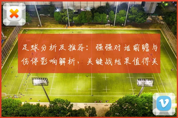 足球分析及推荐：强强对话前瞻与伤停影响解析，关键战结果值得关注