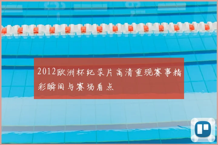 2012欧洲杯纪录片高清重现赛事精彩瞬间与赛场看点