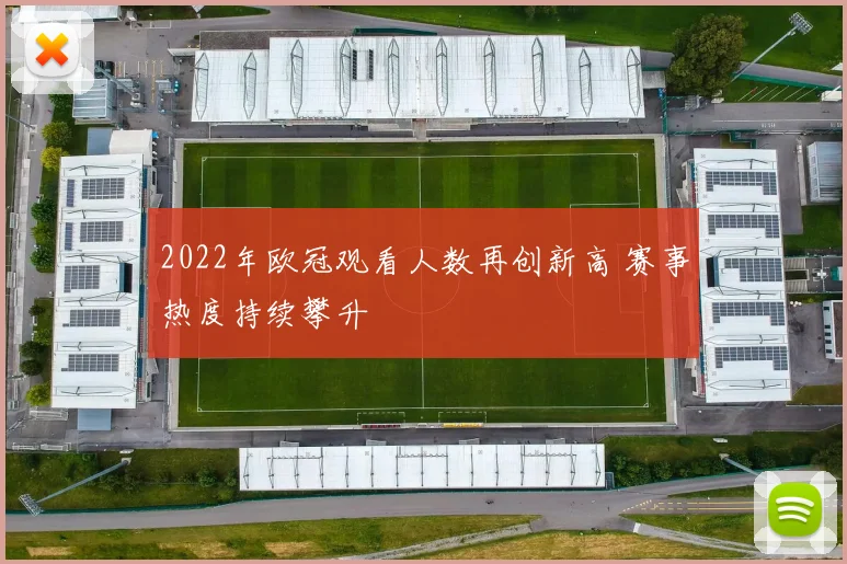 2022年欧冠观看人数再创新高 赛事热度持续攀升