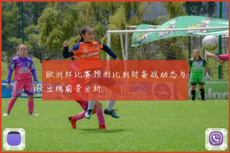欧洲杯比赛预测比利时备战动态与出线前景分析